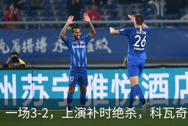 一场3-2，上演补时绝杀，科瓦奇神换人：替补神兵任意球破门