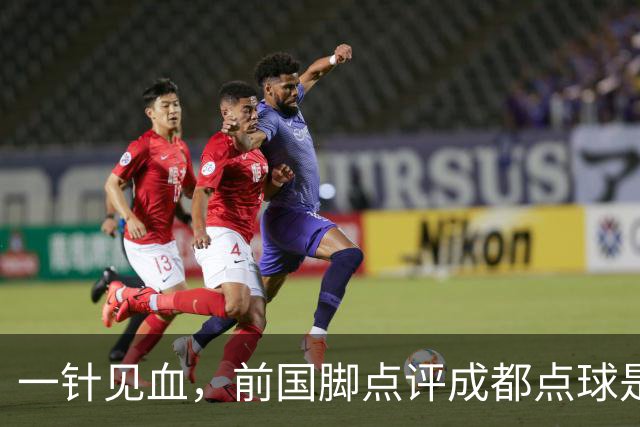 一针见血，前国脚点评成都点球是误判，批评天王山之战水平太低