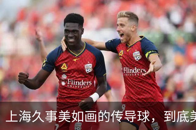 上海久事"美如画"的传导球，到底美在哪？