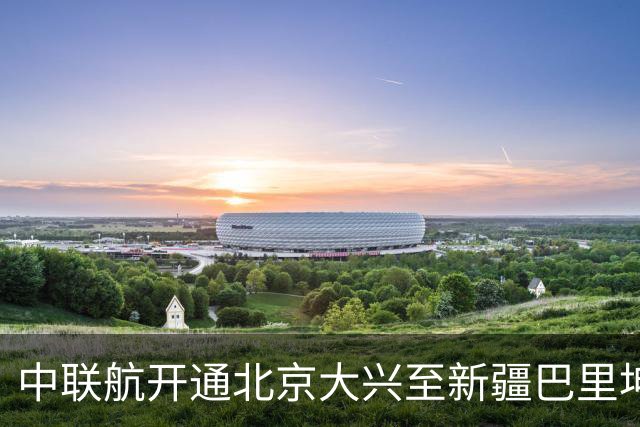 中联航开通北京大兴至新疆巴里坤独飞航线