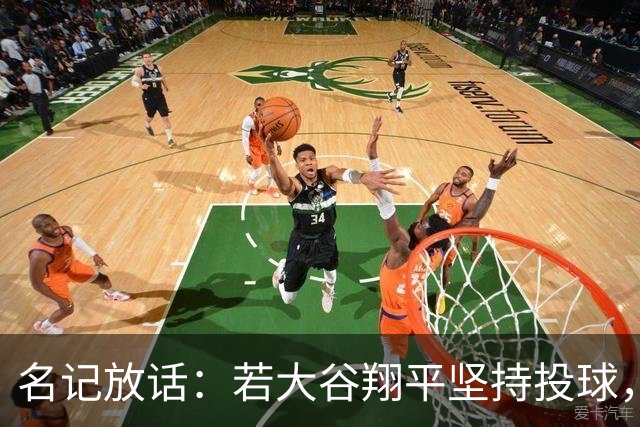 名记放话：若大谷翔平坚持投球，道奇应考虑交易他