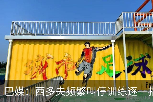 巴媒：西多夫频繁叫停训练逐一指导球员，科林蒂安过去没有过