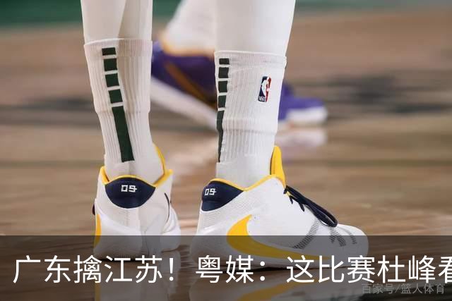 广东擒江苏！粤媒：这比赛杜峰看着心痛！沪媒：崔永熙不愧NBA球员