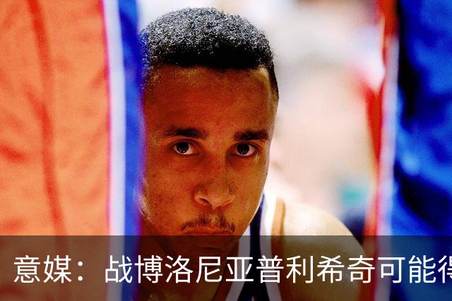 意媒：战博洛尼亚普利希奇可能得到休息机会，西塞有望顶替他