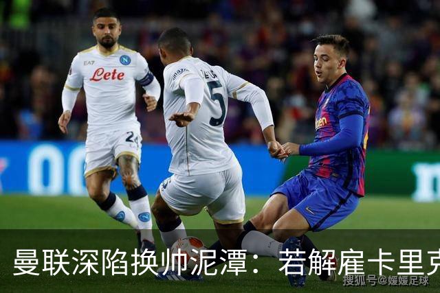 曼联深陷换帅泥潭：若解雇卡里克，十年赔偿金总额将破亿