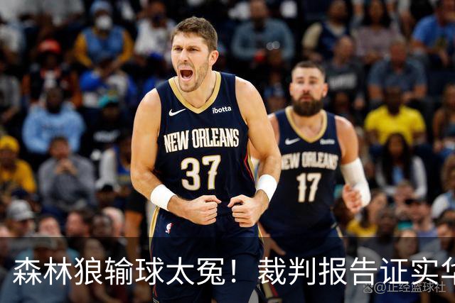 森林狼输球太冤！裁判报告证实华子关键球被犯规：两次错漏判都是骑士获利