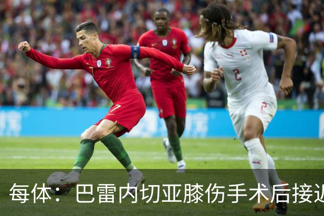 每体：巴雷内切亚膝伤手术后接近复出，其在本菲卡处境艰难