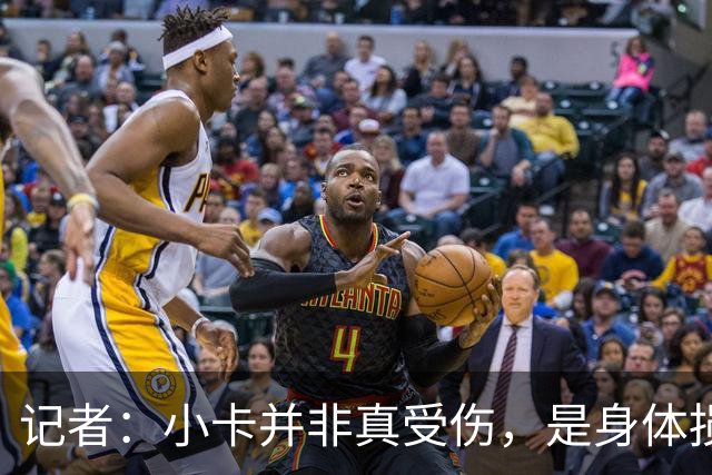 记者：小卡并非真受伤，是身体损耗肿胀，最早11月10日复出