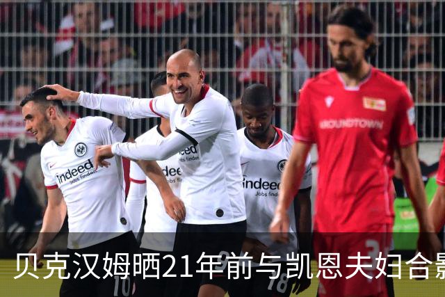 贝克汉姆晒21年前与凯恩夫妇合影：祝贺你们俩