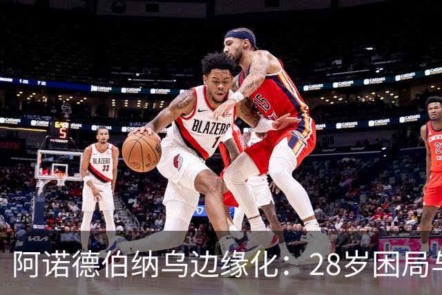 阿诺德伯纳乌边缘化：28岁困局与金球奖遥望