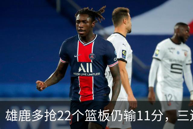 雄鹿多抢22个篮板仍输11分，三连败暴露关键回合短板