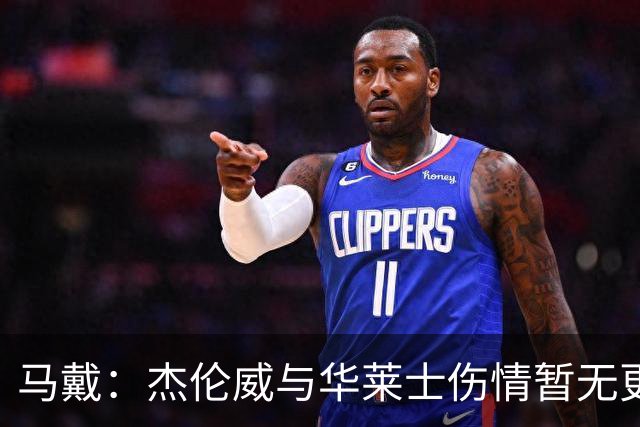 马戴：杰伦威与华莱士伤情暂无更新，明早全队集合再定