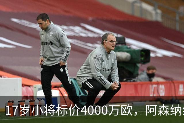 17岁小将标价4000万欧，阿森纳纽卡还要等一年
