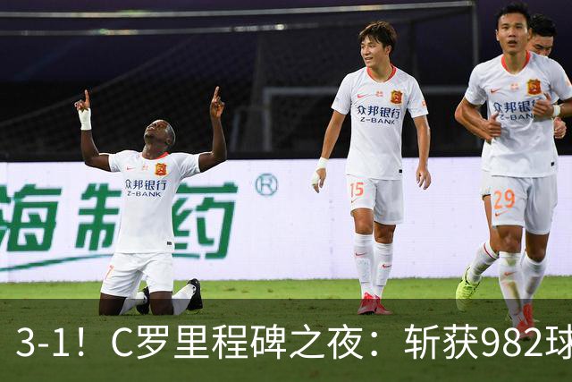 3-1！C罗里程碑之夜：斩获982球+率队连胜！获评8.1分，全场最佳