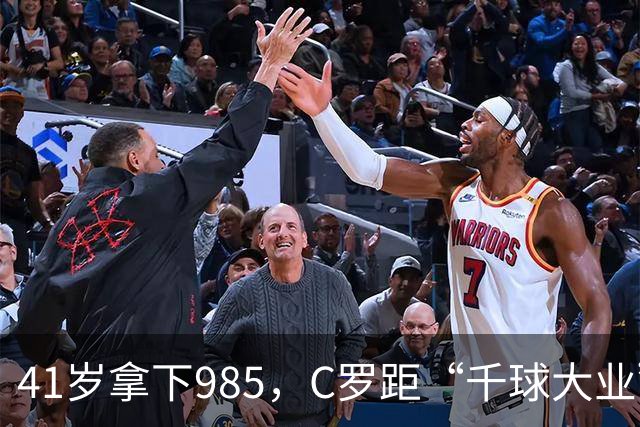 41岁拿下985，C罗距“千球大业”还差15球