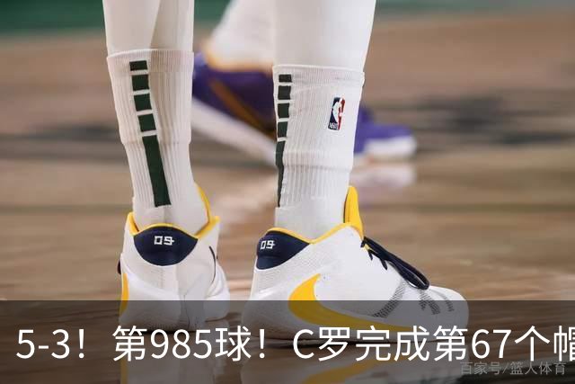 5-3！第985球！C罗完成第67个帽子戏法，41岁的起跳高度令人赞叹