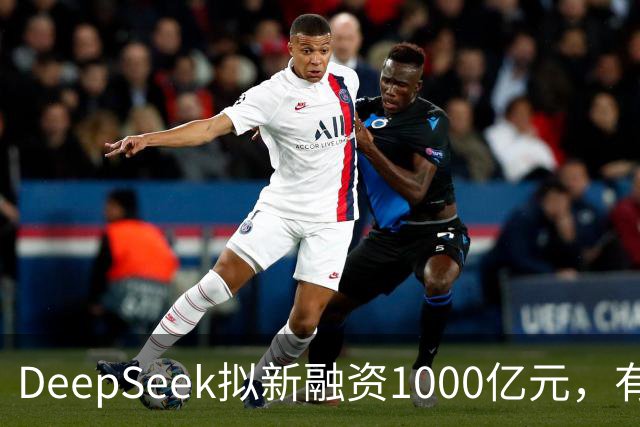 DeepSeek拟新融资1000亿元，有消息称腾讯和宁德时代为出资最多投资方