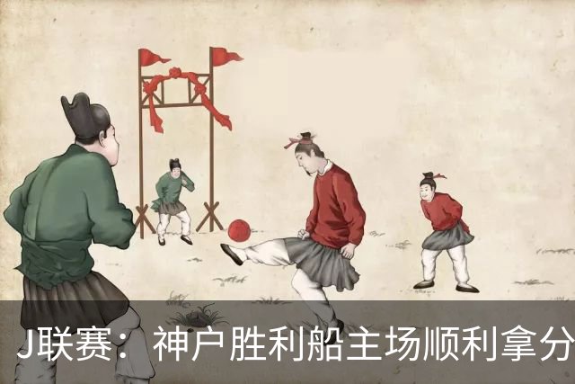 J联赛：神户胜利船主场顺利拿分！